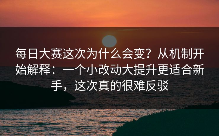 <strong>每日大赛</strong>这次为什么会变？从机制开始解释：一个小改动大提升更适合新手，这次真的很难反驳